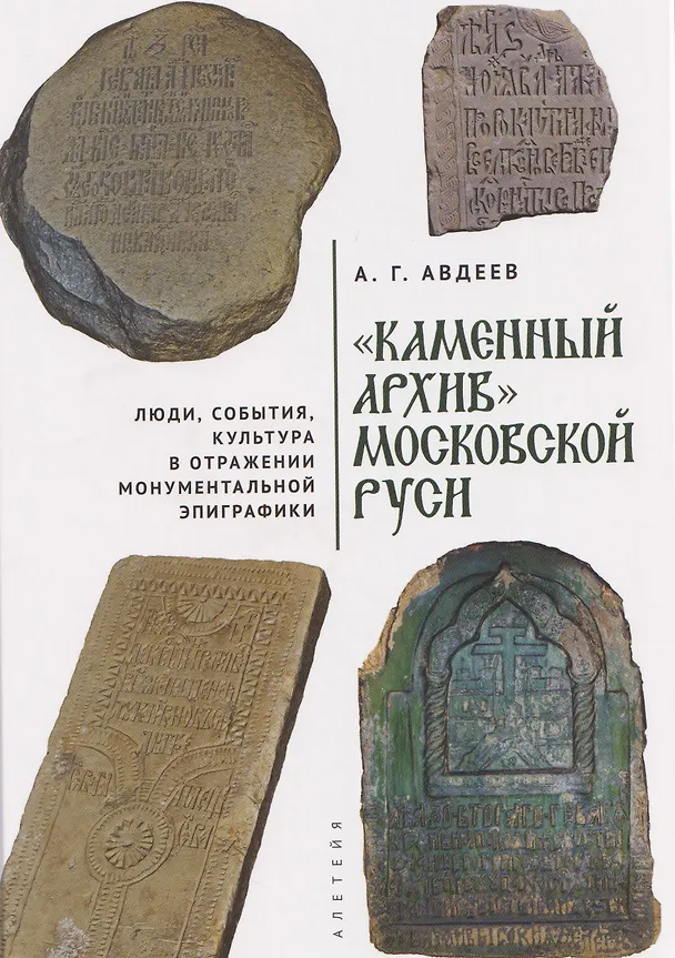 Книга «Каменный архив» Московской Руси: люди, события, культура в отражении монументальной эпиграфики (Александр Авдеев) — 1