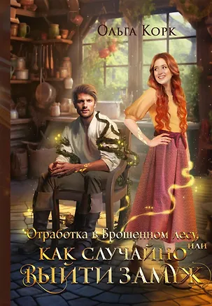 Книга Отработка в Брошенном лесу, или Как случайно выйти замуж (Ольга Корк)