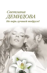 Не верь лучшей подруге! : роман