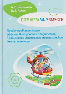 Познаем мир вместе. Проектирование модели эффективной работы с родителями в повышении их психолого-педагогической компетентности