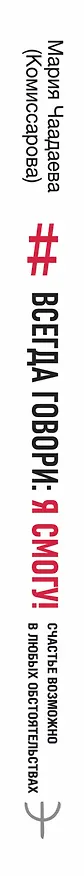 Книга Всегда говори: Я смогу! Счастье возможно в любых обстоятельствах. Сдаться нельзя преодолеть (Мария Чаадаева (Комиссарова)) — 3