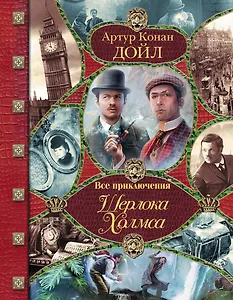 Все приключения Шерлока Холмса / Артур Конан Дойл. Неизвестные приключения Шерлока Холмса / Адриан Конан Дойл, Джон Диксон Карр