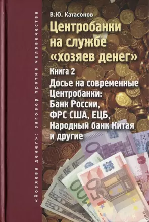 Центробанки на службе хозяев денег. Кн. 2: Досье на современные Центробанки: Банки России, ФРС США — 2630131 — 1