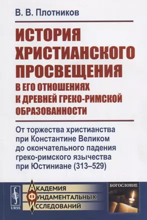 История христианского просвещения в его отношениях к древней греко-римской образованности. От торжества христианства при Константине Великом до окончательного падения греко-римского язычества при Юстиниане (313-529) — 2660830 — 1