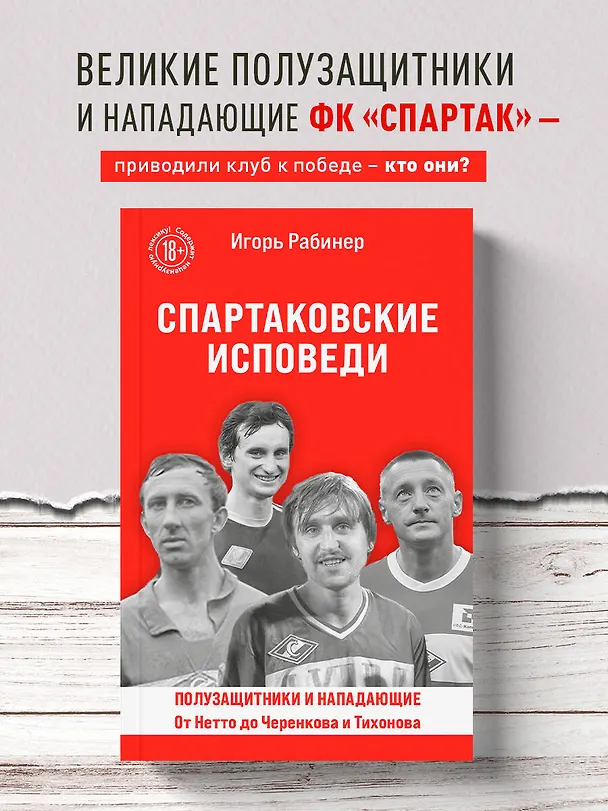 Книга Спартаковские исповеди. От Нетто до Черенкова и Тихонова. Полузащитники и нападающие (Игорь Рабинер) — 5