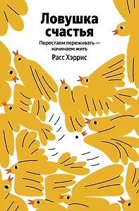 Ловушка счастья. Перестаем переживать - начинаем жить (Яндекс книги)