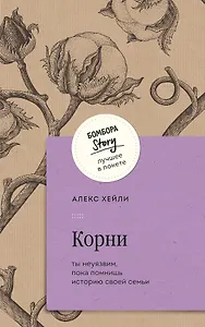 Корни. Ты неуязвим, пока помнишь историю своей семьи