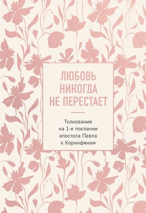 Книга Любовь никогда не перестает. Толкование на 1-е послание апостола Павла к Коринфянам ()