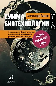 Сумма биотехнологии. Руководство по борьбе с мифами о генетической модификации растений, животных и людей