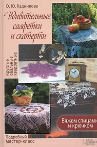 Удивительные салфетки и скатерти. Вяжем спицами и крючком