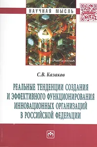 Реальные тенденции создания и эффективного функционирования инновационных организаций в Российской Федерации: Монография
