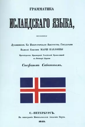 Грамматика исландского языка, составленная Духовником ее Императорского Высочества Государыни Великой Княгини Марии Павловны протоиереем придворной Российской Православной в Веймаре церкви Стефаном Сабиным — 2854348 — 1