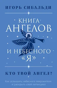 Книга ангелов и небесного "я". Как услышать небесного покровителя и раскрыть свой потенциал