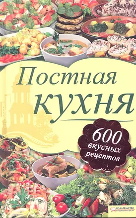 Постная кухня. 600 рецептов для тех, кто держит пост — 2306154 — 1