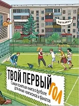 Книга Твой первый гол. Самая понятная книга о футболе для юных чемпионов и фанатов ()