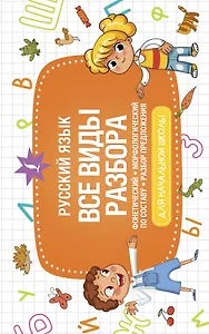Русский язык. Все виды разбора: фонетический, морфологический, по составу, разбор предложения