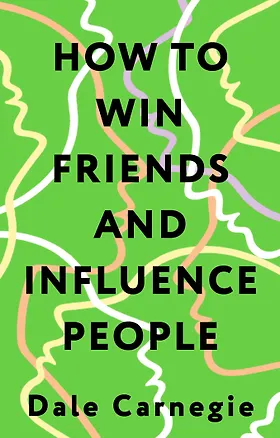 Книга How to Win Friends and Influence People = Искусство завоевывать друзей и оказывать влияние на людей, эффективно общаться и расти как личность (Дейл Карнеги)