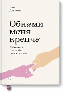 Обними меня крепче. Семь диалогов для любви на всю жизнь