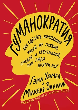 Книга Гуманократия. Как сделать компанию такой же гибкой, смелой и креативной, как люди внутри нее (Гэри Хэмел)