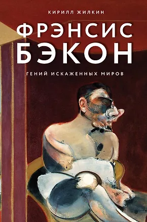 Книга Фрэнсис Бэкон. Гений искаженных миров (Кирилл Жилкин)