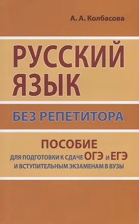 Книга Русский язык без репетитора. Пособие для подготовки к сдаче ЕГЭ и вступительным экзаменам в ВУЗы. (Анастасия Колбасова)