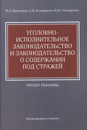 Книга Уголовно-исполнительное законодательство и законодательство о содержании под стражей: проект реформы (Игорь Приходько)