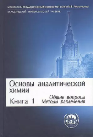 Основы аналитической химии. Книга 1. Общие вопросы. Методы разделения. Издание третье, исправленное и дополненное — 2370602 — 1