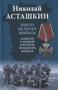 Никто не хотел воевать. Записки о первой и второй чеченских войнах