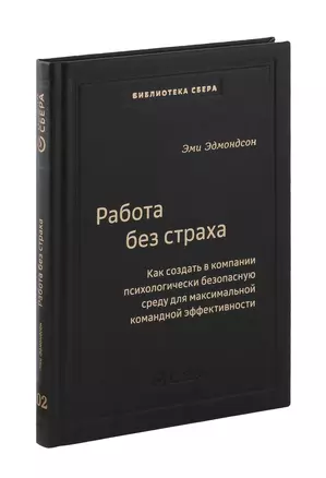 Работа без страха. Как создать в компании психологически безопасную среду для максимальной командной эффективности. Том 102 — 3065307 — 1