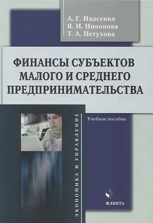 Книга Финансы субъектов малого и среднего предпринимательства : учебное пособие (Анатолий Ивасенко, Яна Никонова, Татьяна Петухова)