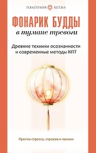 Фонарик Будды в тумане тревоги. Древние техники осознанности и современные методы КПТ против стресса, страхов и паники