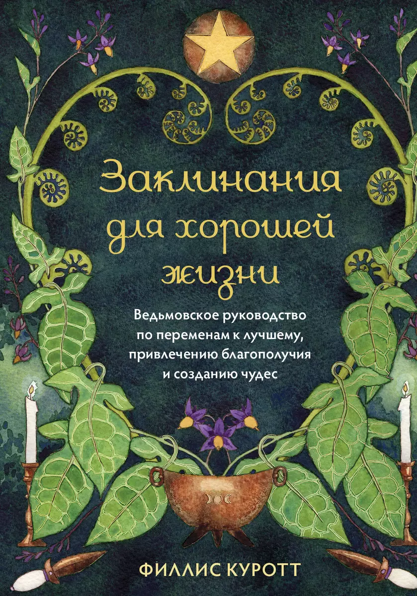 Заклинания для хорошей жизни. Ведьмовское руководство по переменам к  лучшему, привлечению благополучия и созданию чудес (Филлис Куротт) - купить  книгу ...