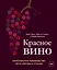 Красное вино. Комплексное руководство по 50 сортам и стилям — 2829054 — 1
