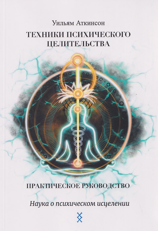 Книга Техники психического целительства. Наука о психическом исцелении (Уильям Уокер Аткинсон) — 1