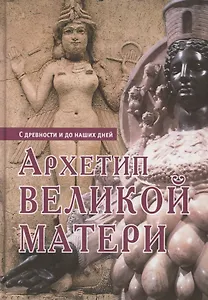 Архетип Великой матери с древности и до наших дней. Сборник исследований