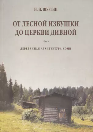 От лесной избушки до церкви дивной. Деревянная архитектура Коми — 2567334 — 1