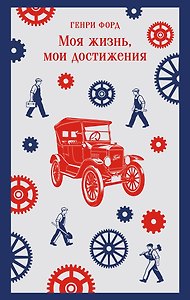 Генри Форд. Моя жизнь, мои достижения