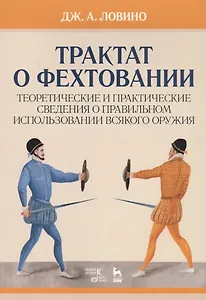 Трактат о фехтовании. Теоретические и практические сведения о правильном использовании всякого оружия. Учебное пособие