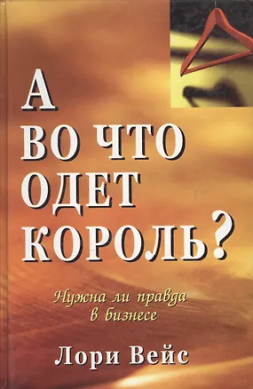 Книга А во что одет король?: нужна ли правда в бизнесе ()