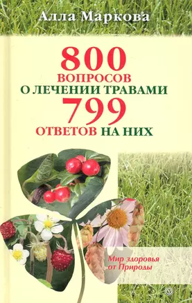 800 вопросов о лечении травами и 799 ответов на них. +CD Лекарственные растения. Электронная энциклопедия — 2249125 — 1