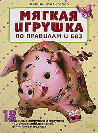 Книга Мягкая игрушка по правилам и без: 18 чудесных зверушек и подушек из декоративных тканей, трикотажа и велюра (Ксения Митителло) — 1