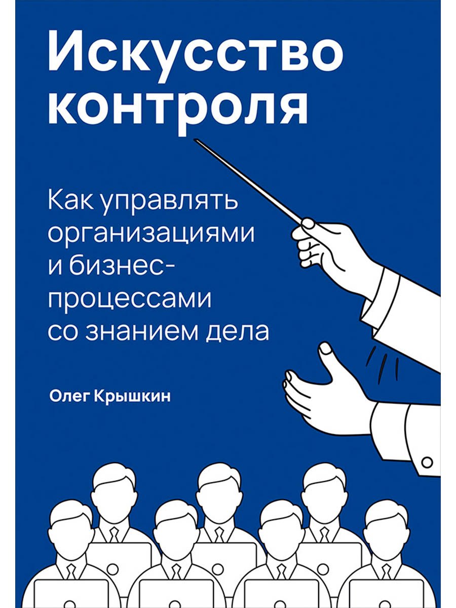 

Искусство контроля: Как управлять организациями и бизнес-процессами со знанием дела