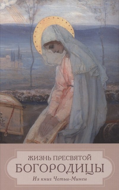 Книга Жизнь Пресвятой Девы Богородицы. Из книг Четьи-Минеи () — 1