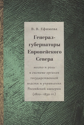 Генерал-губернаторы Европейского Севера: место и роль в системе органов государственной власти и управления Российской империи (1820–1830 гг.) — 2734579 — 1