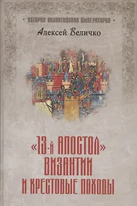 "Тринадцатый апостол" Византии и Крестовые походы