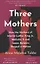 Three Mothers : How the Mothers of Martin Luther King Jr., Malcolm X and James Baldwin Shaped a Nation — 2971867 — 1