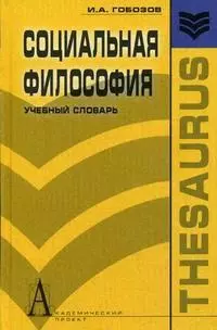 Социальная философия Учебный словарь (Тезаурус). Гобозов И. (Трикста) — 2166162 — 1