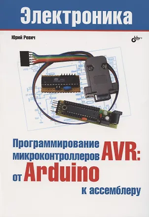 Книга Программирование микроконтроллеров AVR: от Arduino к ассемблеру (Юрий Ревич)
