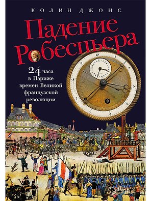 Падение Робеспьера: 24 часа в Париже времен Великой французской революции