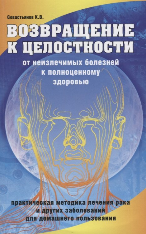 

Возвращение к целостности. От неизлечимых болезней к полноценному здоровью